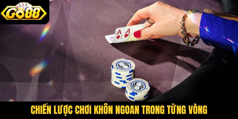 Chiến lược chơi khôn ngoan trong từng vòng