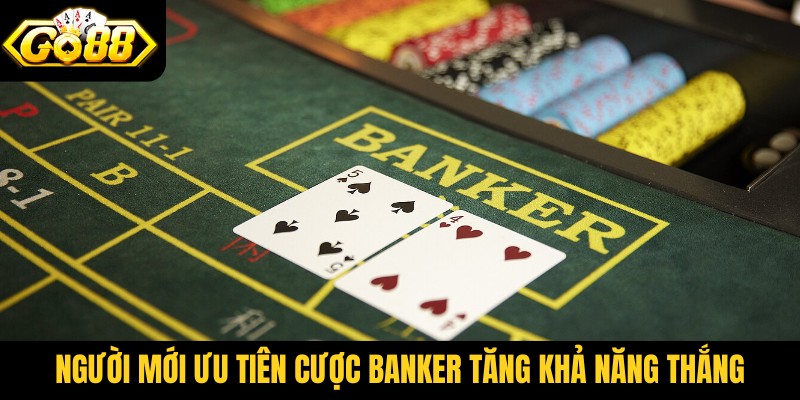 Người mới ưu tiên cược Banker tăng khả năng thắng